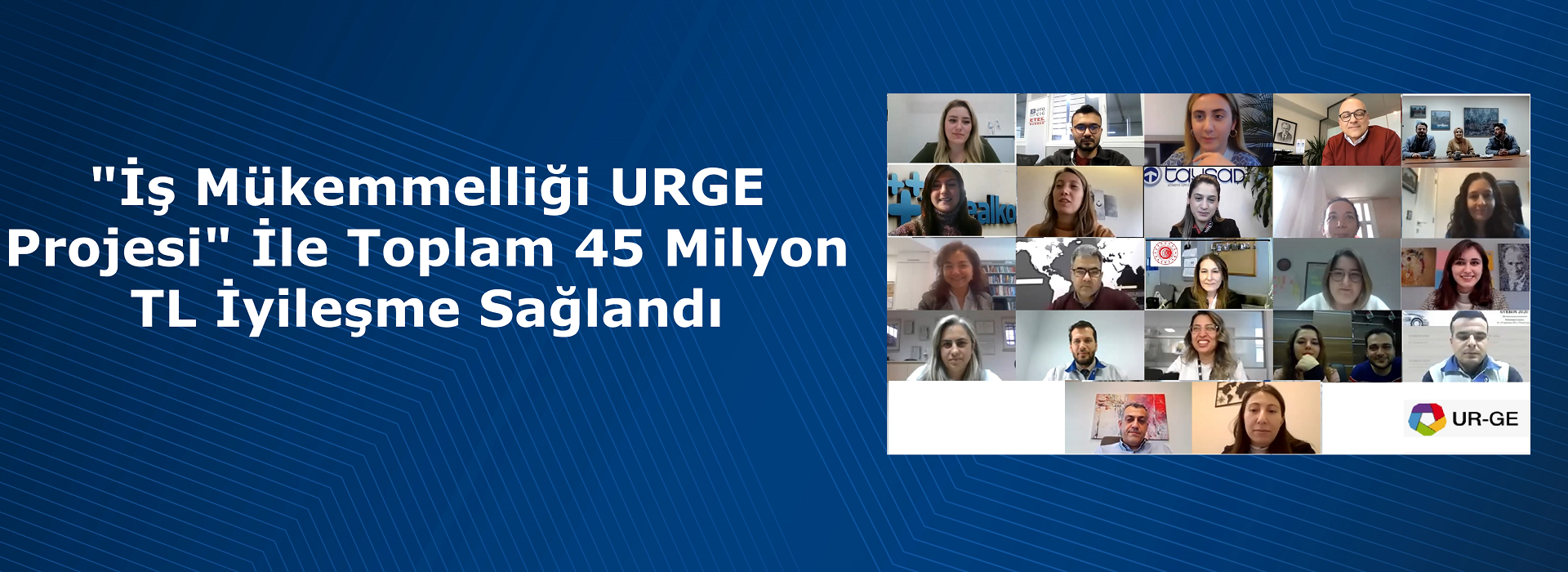 İş Mükemmelliği URGE Projesi ile toplam 45 milyon TL iyileşme sağlandı.